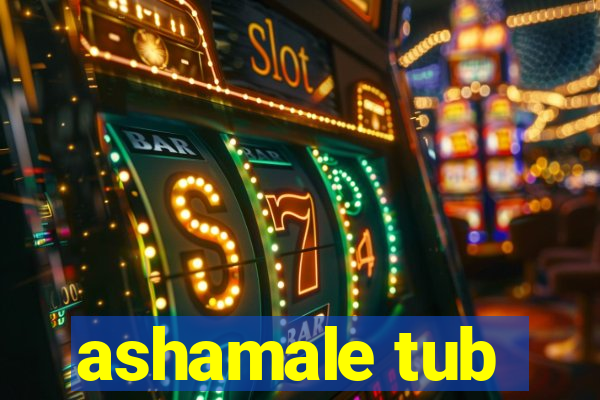 ashamale tub